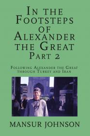 In the footsteps of alexander the great, part 2: Following Alexander the Great through Turkey and Iran